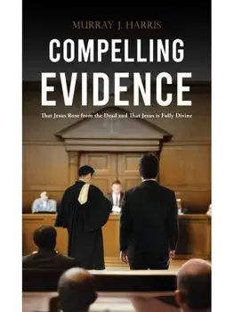 Compelling Evidence. That Jesus Rose from the Dead and That Jesus is Fully Divine, Paperback/Murray J. Harris