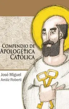 Compendio de Apologética Católica, Hardcover/José Miguel Arráiz Roberti
