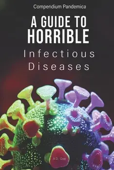 Compendium Pandemica: A Guide to Horrible Infectious Diseases, Paperback/A. D. Gray