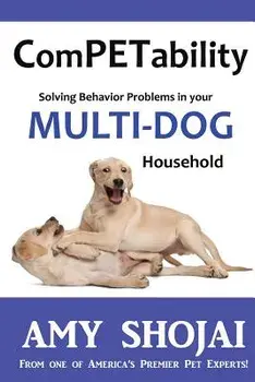 Competability: Solving Behavior Problems in Your Multi-Dog Household, Paperback/Amy Shojai