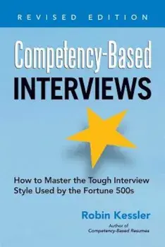 Competency-Based Interviews: How to Master the Tough Interview Style Used by the Fortune 500s, Paperback/Robin Kessler