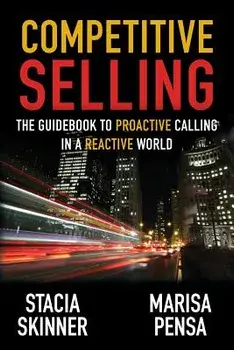 Competitive Selling: The Guidebook to Proactive Calling in a Reactive World, Paperback/Stacia Skinner