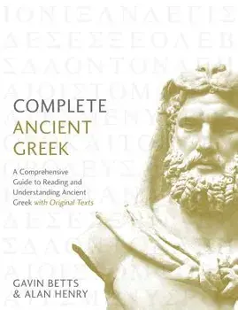 Complete Ancient Greek: A Comprehensive Guide to Reading and Understanding Ancient Greek, with Original Texts, Paperback/Gavin Betts