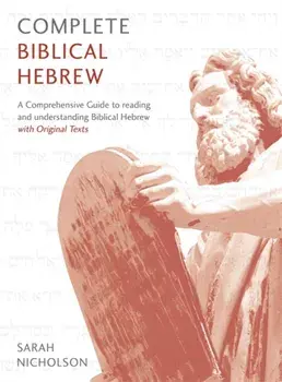 Complete Biblical Hebrew. A Comprehensive Guide to Reading and Understanding Biblical Hebrew, with Original Texts, Paperback/Sarah Nicholson