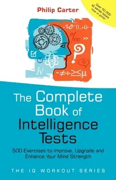 Complete Book of Intelligence Tests. 500 Exercises to Improve, Upgrade and Enhance Your Mind Strength, Paperback/P.C. Carter