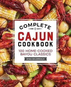 Complete Cajun Cookbook: 100 Home-Cooked Bayou Classics, Hardcover/Ryan Boudreaux