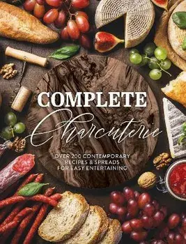 Complete Charcuterie. Over 200 Contemporary Spreads for Easy Entertaining (Charcuterie, Serving Boards, Platters, Entertaining), Hardback/The Coastal Kitchen