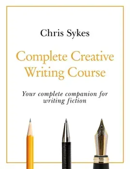 Complete Creative Writing Course. Your complete companion for writing creative fiction, Paperback/Chris Sykes