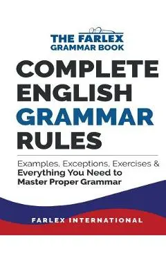 Complete English Grammar Rules: Examples, Exceptions, Exercises, and Everything You Need to Master Proper Grammar - Farlex International
