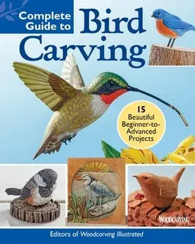 Complete Guide to Bird Carving. 15 Beautiful Beginner-to-Advanced Projects, Paperback/Editors of Woodcarving Illustrated
