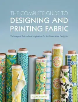 Complete Guide to Designing and Printing Fabric, Paperback/Laurie Wisbrun