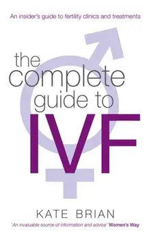 Complete Guide To Ivf. An inside view of fertility clinics and treatment, Paperback/Kate Brian