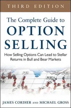 Complete Guide to Option Selling: How Selling Options Can Lead to Stellar Returns in Bull and Bear Markets, Hardback/Michael Gross