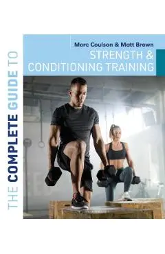 Complete Guide to Strength and Conditioning Training - Morc (university Of Sunderland)|brown Coulson