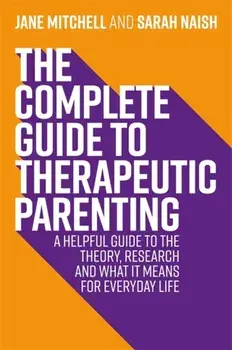 Complete Guide to Therapeutic Parenting, Paperback/Sarah Naish