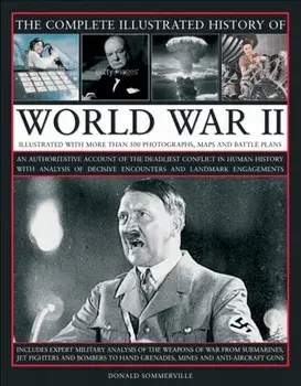 Complete Illustrated History of World War Two, Hardback/Donald Sommerville