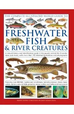 Complete Illustrated World Guide to Freshwater Fish and River Creatures - Daniel Gilpin