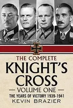 Complete Knight's Cross. The Years of Victory 1939-1941, Hardback/Kevin Brazier