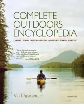 Complete Outdoors Encyclopedia: Camping, Fishing, Hunting, Boating, Wilderness Survival, First Aid, Paperback/Vin T. Sparano