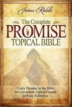 Complete Promise Topical Bible: Every Promise in the Bible in Convenient Topical Format for Easy Reference, Hardcover/James Riddle