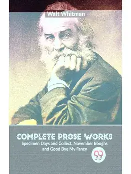 Complete Prose Works Specimen Days and Collect, November Boughs and Good Bye My Fancy, Paperback/***