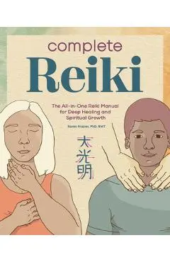 Complete Reiki: The All-In-One Reiki Manual for Deep Healing and Spiritual Growth - Karen Frazier