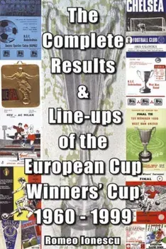 Complete Results and Line-ups of the European Cup-winners' Cup 1960-1999, Paperback/Romeo Ionescu