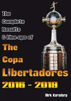 Complete Results & Line-ups of the Copa Libertadores 2016-2019, Paperback/Dirk Karsdorp