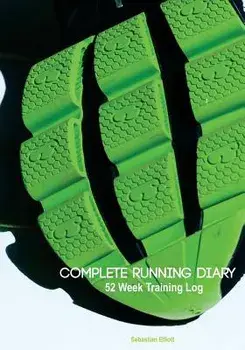Complete Running Diary: 52 Week Training Log, Paperback/Sebastian Elliott