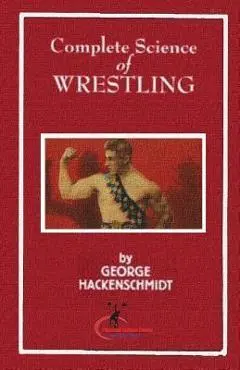 Complete Science of Wrestling: (Original Version, Restored) - George Hackenschmidt