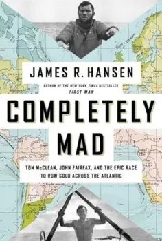 Completely Mad. Tom McClean, John Fairfax, and the Epic Race to Row Solo Across the Atlantic, Hardback/James R. Hansen