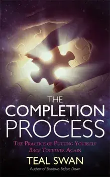 Completion Process. The Practice of Putting Yourself Back Together Again, Paperback/Teal Swan