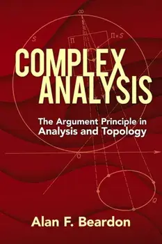 Complex Analysis: The Argument Principle in Analysis and Topology, Paperback/Alan F. Beardon