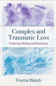 Complex and Traumatic Loss. Fostering Healing and Resilience, Paperback/Froma Walsh
