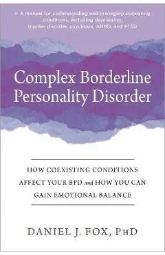 Complex Borderline Personality Disorder: How Coexisting Conditions Affect Your Bpd and How You Can Gain Emotional Balance - Daniel J. Fox