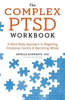 Complex PTSD Workbook. A Mind-Body Approach to Regaining Emotional Control and Becoming Whole, Paperback/Arielle Schwartz