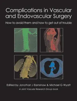 Complications in Vascular & Endovascular Surgery. How to Avoid Them & How to Get Out of Trouble, Hardback/Michael G. Wyatt