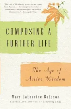 Composing a Further Life: The Age of Active Wisdom, Paperback/Mary Catherine Bateson