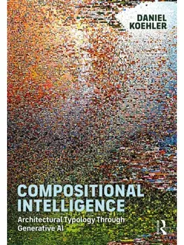 Compositional Intelligence. Architectural Typology Through Generative AI, Paperback/Daniel Koehler