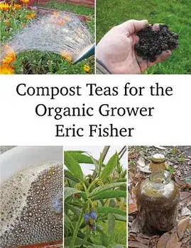 Compost Teas for the Organic Grower, Paperback/Eric Fisher