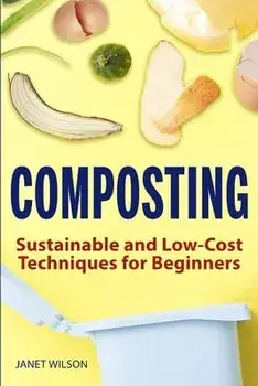 Composting: Sustainable and Low-Cost Techniques for Beginners, Paperback/Janet Wilson