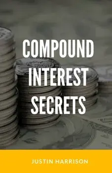 Compound Interest Secrets: Grow Your Wealth Like The Big Guys, Paperback/Justin Harrison