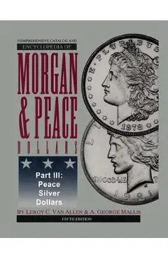 Comprehensive Catalog and Encyclopedia of Morgan & Peace Silver Dollars 5th Edition-Part III - Leroy C. Van Allen