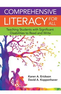Comprehensive Literacy for All: Teaching Students with Significant Disabilities to Read and Write - Karen Erickson