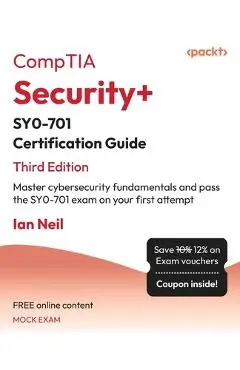 CompTIA Security+ SY0-701 Certification Guide - Third Edition: Master cybersecurity fundamentals and pass the SY0-701 exam on your first attempt - Ian Neil