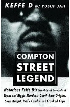 Compton Street Legend: Notorious Keffe D's Street-Level Accounts of Tupac and Biggie Murders, Death Row Origins, Suge Knight, Puffy Combs, an - Duane 'keffe D' Davis