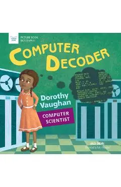Computer Decoder: Dorothy Vaughan, Computer Scientist - Andi Diehn