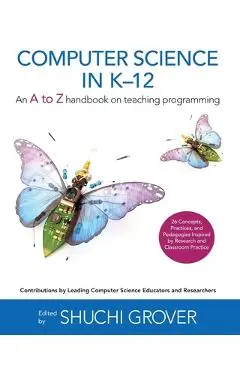 Computer Science in K-12: An A-To-Z Handbook on Teaching Programming - Shuchi Grover