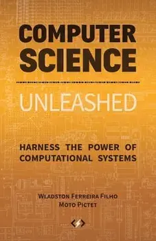 Computer Science Unleashed: Harness the Power of Computational Systems, Paperback/Wladston Ferreira Filho