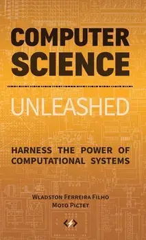 Computer Science Unleashed: Harness the Power of Computational Systems, Hardcover/Wladston Ferreira Filho